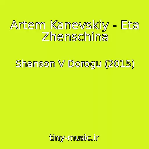 کاور آهنگ Artem Kanevskiy - Eta Zhenschina از Shanson V Dorogu (2015)