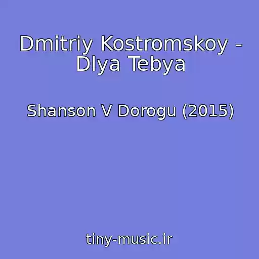 کاور آهنگ Dmitriy Kostromskoy - Dlya Tebya از Shanson V Dorogu (2015)