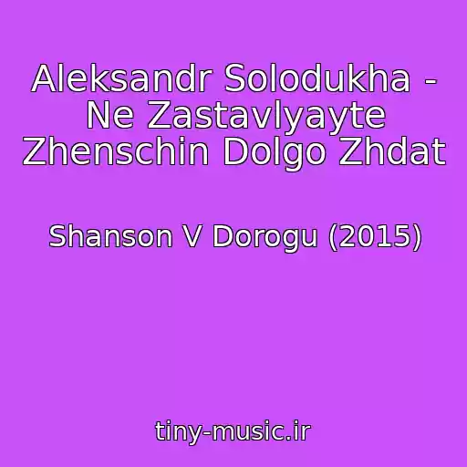 کاور آهنگ Aleksandr Solodukha - Ne Zastavlyayte Zhenschin Dolgo Zhdat از Shanson V Dorogu (2015)
