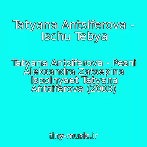 کاور آهنگ Tatyana Antsiferova - Ischu Tebya از Tatyana Antsiferova - Pesni Aleksandra Zatsepina Ispolnyaet Tatyana Antsiferova (2003)