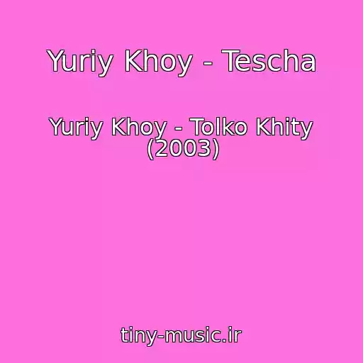 کاور آهنگ Yuriy Khoy - Tescha از Yuriy Khoy - Tolko Khity (2003)