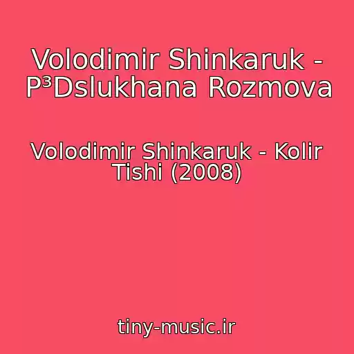 کاور آهنگ Volodimir Shinkaruk - P³Dslukhana Rozmova از Volodimir Shinkaruk - Kolіr Tishі (2008)