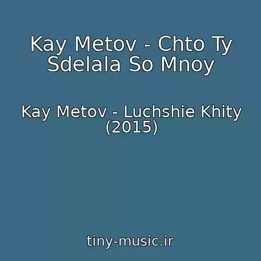کاور آهنگ Kay Metov - Chto Ty Sdelala So Mnoy از Kay Metov - Luchshie Khity (2015)