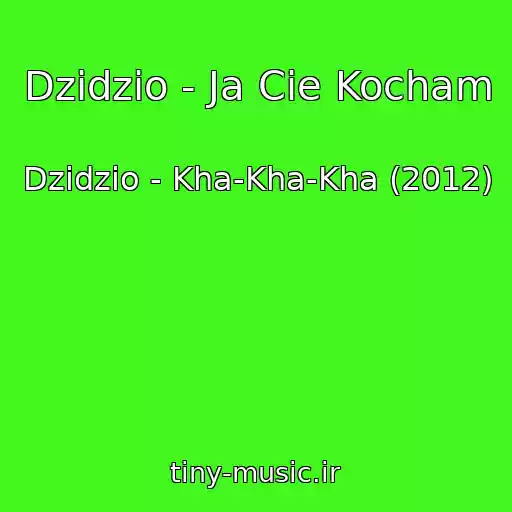 کاور آهنگ Dzidzio - Ja Cie Kocham از Dzidzio - Kha-Kha-Kha (2012)