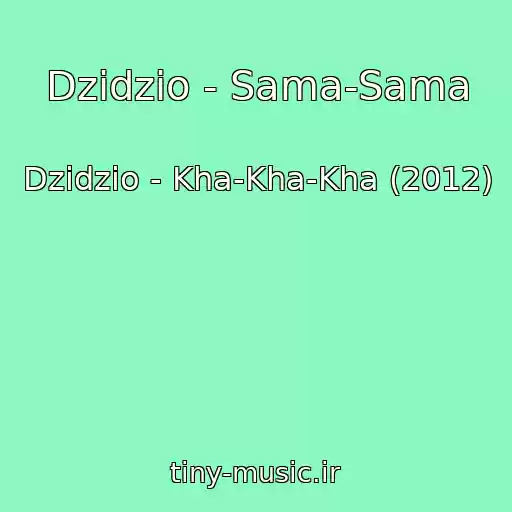 کاور آهنگ Dzidzio - Sama-Sama از Dzidzio - Kha-Kha-Kha (2012)