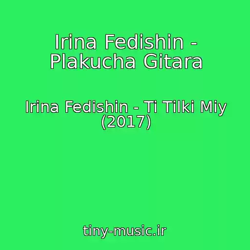 کاور آهنگ Іrina Fedishin - Plakucha Gіtara از Іrina Fedishin - Ti Tіlki Mіy (2017)