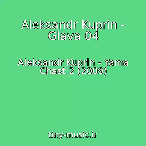 کاور آهنگ Aleksandr Kuprin - Glava 04 از Aleksandr Kuprin - Yama Chast 2 (2009)