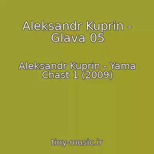 کاور آهنگ Aleksandr Kuprin - Glava 05 از Aleksandr Kuprin - Yama Chast 1 (2009)