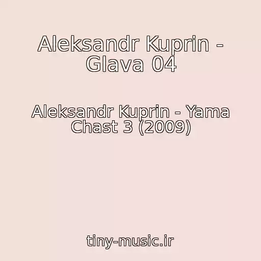 کاور آهنگ Aleksandr Kuprin - Glava 04 از Aleksandr Kuprin - Yama Chast 3 (2009)