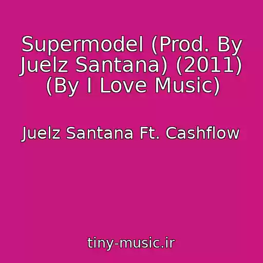 کاور آهنگ Supermodel (Prod. By Juelz Santana) (2011) (By I Love Music) از Juelz Santana Ft. Cashflow
