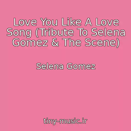 کاور آهنگ Love You Like A Love Song (Tribute To Selena Gomez & The Scene) از Selena Gomez