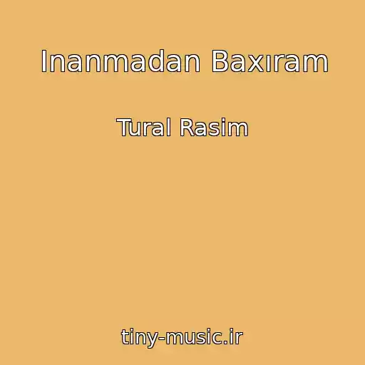 کاور آهنگ Inanmadan Baxıram از Tural Rasim