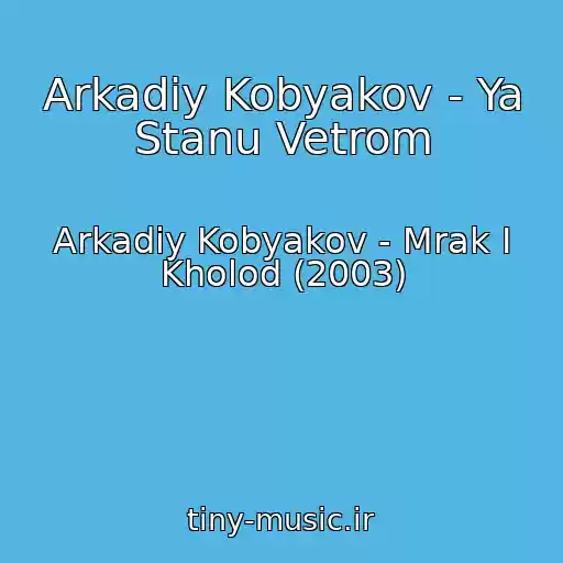 کاور آهنگ Arkadiy Kobyakov - Ya Stanu Vetrom از Arkadiy Kobyakov - Mrak I Kholod (2003)