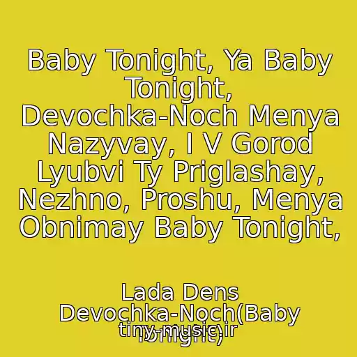 کاور آهنگ Baby Tonight, Ya Baby Tonight, Devochka-Noch Menya Nazyvay, I V Gorod Lyubvi Ty Priglashay, Nezhno, Proshu, Menya Obnimay Baby Tonight, از Lada Dens Devochka-Noch(Baby Tonight)