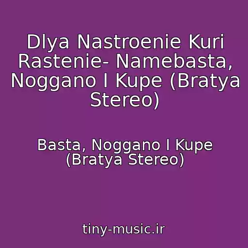 کاور آهنگ Dlya Nastroenie Kuri Rastenie- Namebasta, Noggano I Kupe (Bratya Stereo) از Basta, Noggano I Kupe (Bratya Stereo)