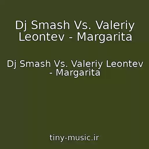 کاور آهنگ Dj Smash Vs. Valeriy Leontev - Margarita از Dj Smash Vs. Valeriy Leontev - Margarita
