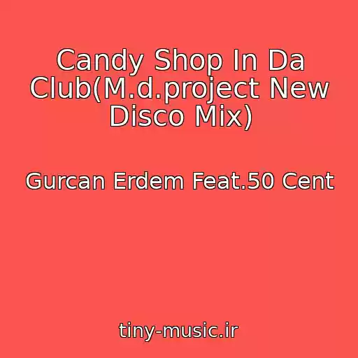 کاور آهنگ Candy Shop In Da Club(M.d.project New Disco Mix) از Gurcan Erdem Feat.50 Cent