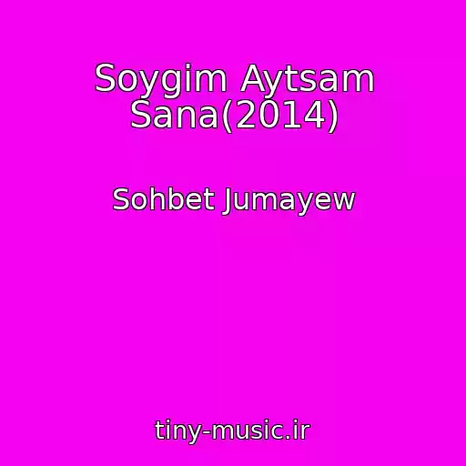 کاور آهنگ Soygim Aytsam Sana(2014) از Sohbet Jumayew