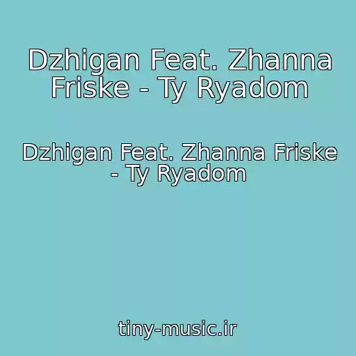 کاور آهنگ Dzhigan Feat. Zhanna Friske - Ty Ryadom از Dzhigan Feat. Zhanna Friske - Ty Ryadom