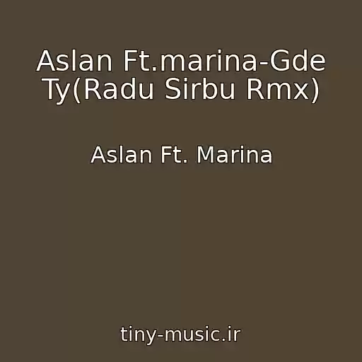 کاور آهنگ Aslan Ft.marina-Gde Ty(Radu Sirbu Rmx) از Aslan Ft. Marina