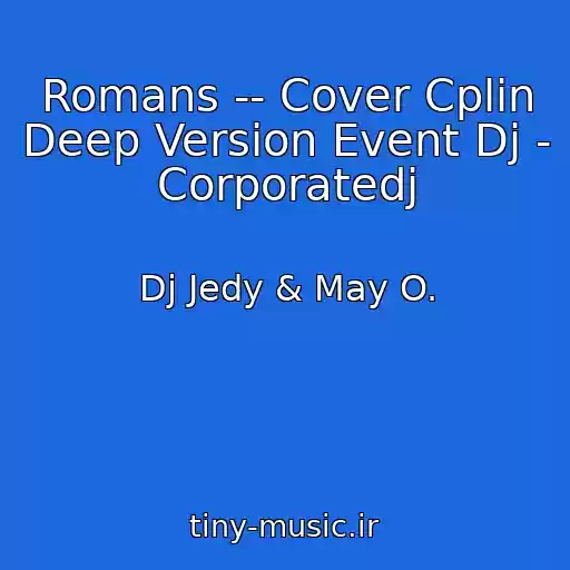 کاور آهنگ Romans -- Cover Cplin Deep Version Event Dj - Corporatedj از Dj Jedy & May O.