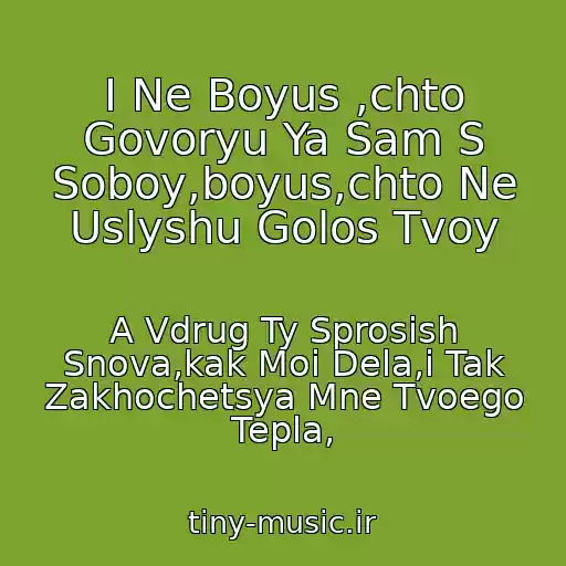 کاور آهنگ I Ne Boyus ,chto Govoryu Ya Sam S Soboy,boyus,chto Ne Uslyshu Golos Tvoy از A Vdrug Ty Sprosish Snova,kak Moi Dela,i Tak Zakhochetsya Mne Tvoego Tepla,