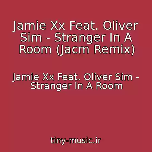 کاور آهنگ Jamie Xx Feat. Oliver Sim - Stranger In A Room (Jacm Remix) از Jamie Xx Feat. Oliver Sim - Stranger In A Room