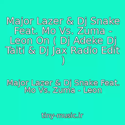 کاور آهنگ Major Lazer & Dj Snake Feat. Mo Vs. Zuma - Leon On ( Dj Adeke Dj Taiti & Dj Jax Radio Edit ) از Major Lazer & Dj Snake Feat. Mo Vs. Zuma - Leon