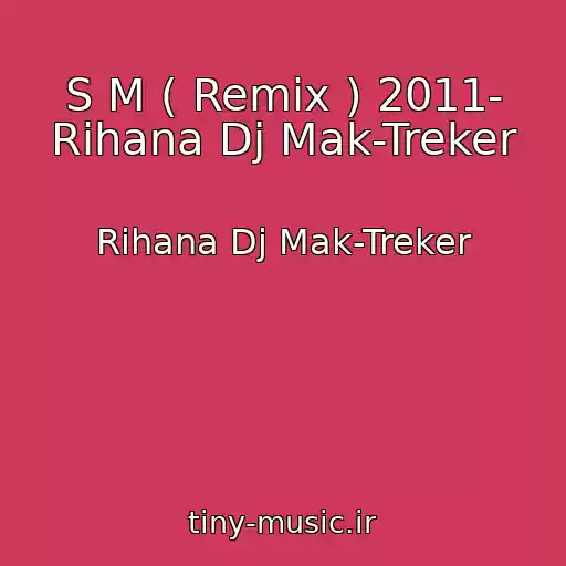 کاور آهنگ S M ( Remix ) 2011- Rihana Dj Mak-Treker از Rihana Dj Mak-Treker