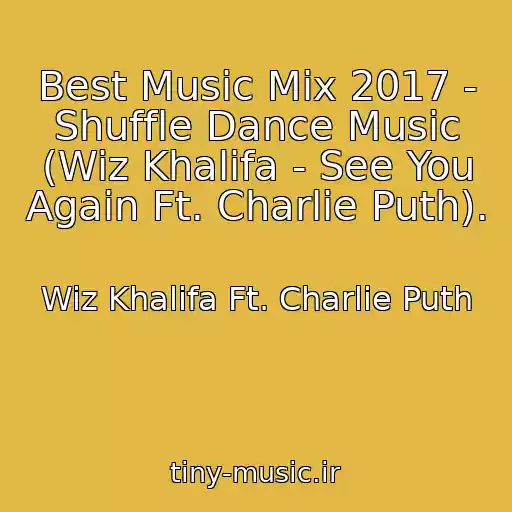 کاور آهنگ Best Music Mix 2017 - Shuffle Dance Music (Wiz Khalifa - See You Again Ft. Charlie Puth). از Wiz Khalifa Ft. Charlie Puth