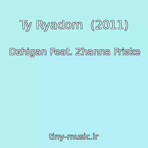 کاور آهنگ Ty Ryadom  (2011) از Dzhigan Feat. Zhanna Friske