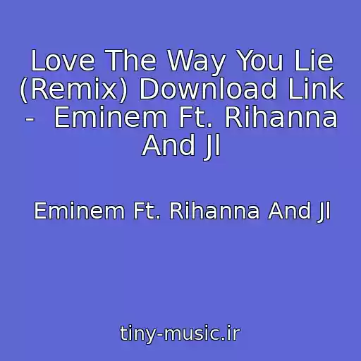 کاور آهنگ Love The Way You Lie (Remix) Download Link -  Eminem Ft. Rihanna And Jl از Eminem Ft. Rihanna And Jl