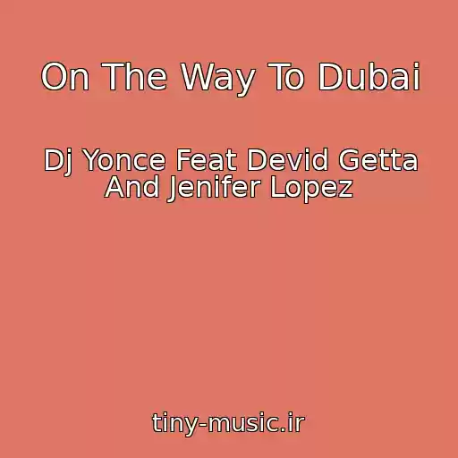 کاور آهنگ On The Way To Dubai از Dj Yonce Feat Devid Getta And Jenifer Lopez