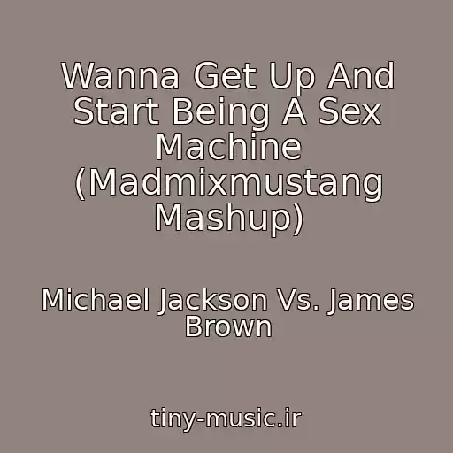 کاور آهنگ Wanna Get Up And Start Being A Sex Machine (Madmixmustang Mashup) از Michael Jackson Vs. James Brown