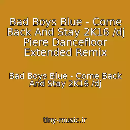 کاور آهنگ Bad Boys Blue - Come Back And Stay 2K16 /dj Piere Dancefloor Extended Remix از Bad Boys Blue - Come Back And Stay 2K16 /dj