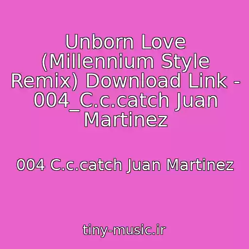 کاور آهنگ Unborn Love (Millennium Style Remix) Download Link -  004_C.c.catch Juan Martinez از 004 C.c.catch Juan Martinez