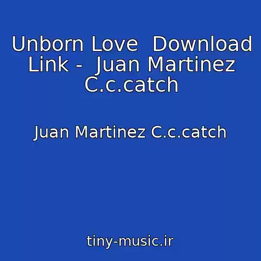 کاور آهنگ Unborn Love  Download Link -  Juan Martinez C.c.catch از Juan Martinez C.c.catch