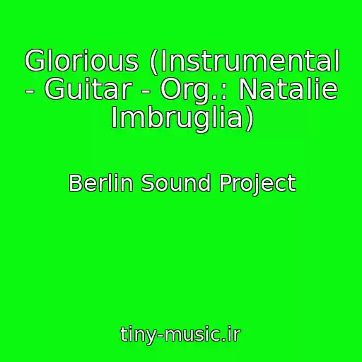 کاور آهنگ Glorious (Instrumental - Guitar - Org.: Natalie Imbruglia) از Berlin Sound Project