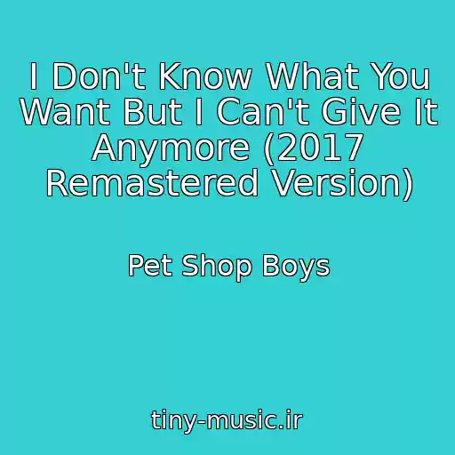 کاور آهنگ I Don't Know What You Want But I Can't Give It Anymore (2017 Remastered Version) از Pet Shop Boys