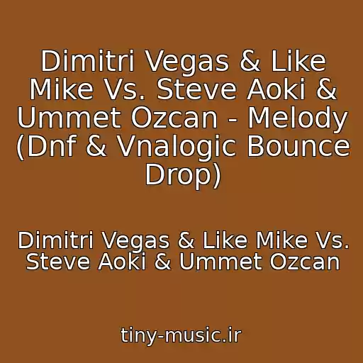 کاور آهنگ Dimitri Vegas & Like Mike Vs. Steve Aoki & Ummet Ozcan - Melody (Dnf & Vnalogic Bounce Drop) از Dimitri Vegas & Like Mike Vs. Steve Aoki & Ummet Ozcan