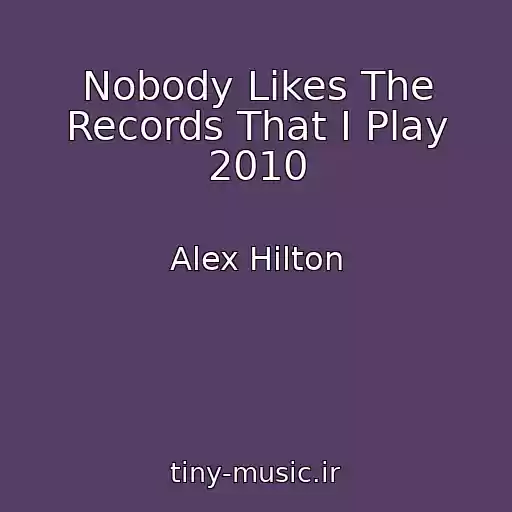 کاور آهنگ Nobody Likes The Records That I Play 2010 از Alex Hilton