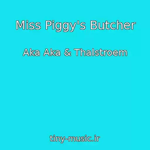 کاور آهنگ Miss Piggy's Butcher از Aka Aka & Thalstroem