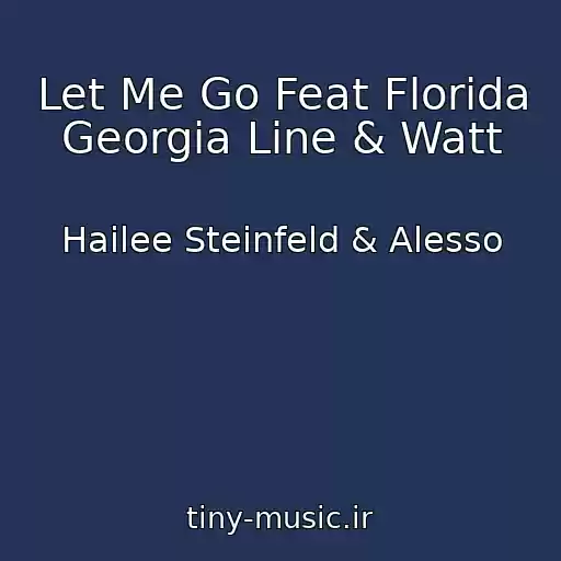 کاور آهنگ Let Me Go Feat Florida Georgia Line & Watt از Hailee Steinfeld & Alesso