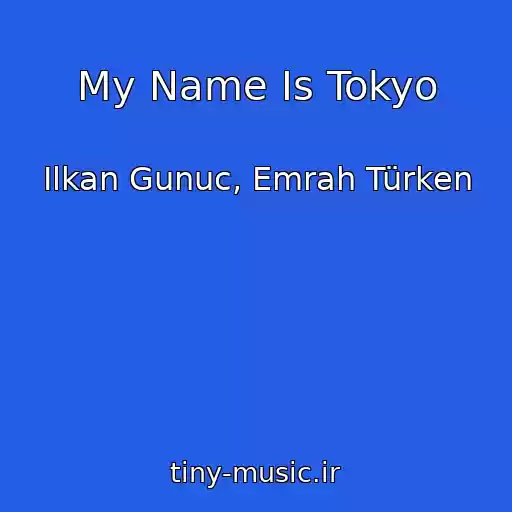کاور آهنگ My Name Is Tokyo از Ilkan Gunuc, Emrah Türken