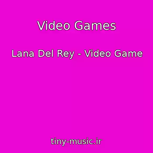 کاور آهنگ Video Games از Lana Del Rey - Video Game