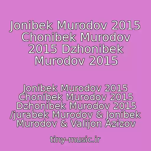 کاور آهنگ Jonibek Murodov 2015 Chonibek Murodov 2015 Dzhonibek Murodov 2015 از Jonibek Murodov 2015 Chonibek Murodov 2015 Dzhonibek Murodov 2015 /jurabek Murodov & Jonibek Murodov & Valijon Azizov