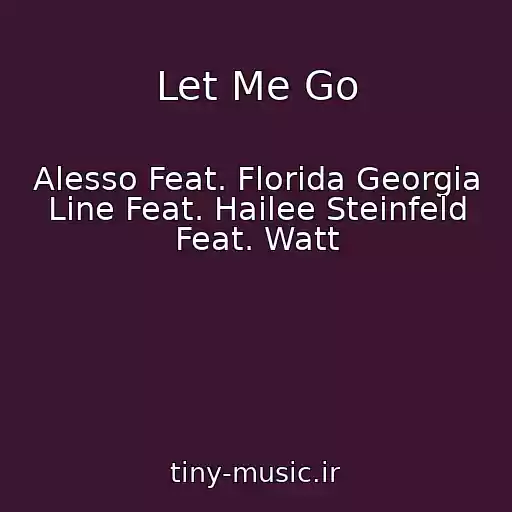 کاور آهنگ Let Me Go از Alesso Feat. Florida Georgia Line Feat. Hailee Steinfeld Feat. Watt