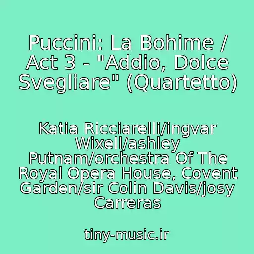 کاور آهنگ Puccini: La Bohime / Act 3 - "Addio, Dolce Svegliare" (Quartetto) از Katia Ricciarelli/ingvar Wixell/ashley Putnam/orchestra Of The Royal Opera House, Covent Garden/sir Colin Davis/josy Carreras