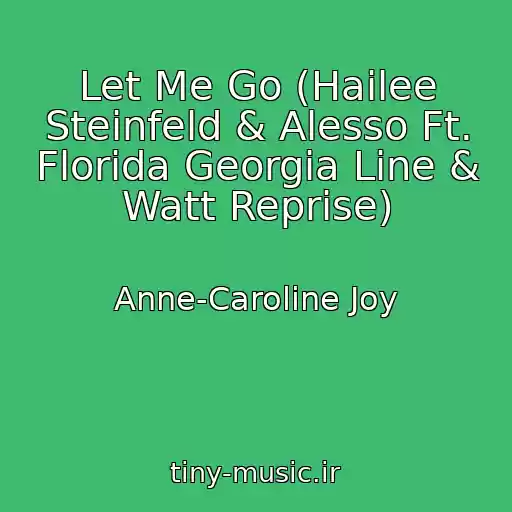 کاور آهنگ Let Me Go (Hailee Steinfeld & Alesso Ft. Florida Georgia Line & Watt Reprise) از Anne-Caroline Joy