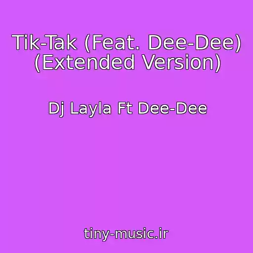 کاور آهنگ Tik-Tak (Feat. Dee-Dee) (Extended Version) از Dj Layla Ft Dee-Dee